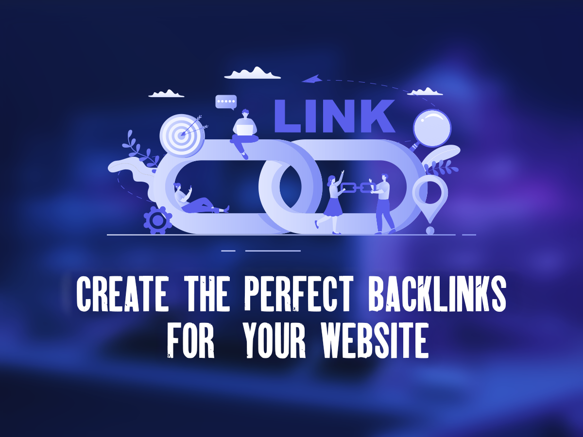 CREATE THE PERFECT BACKLINKS FOR YOUR WEBSITE